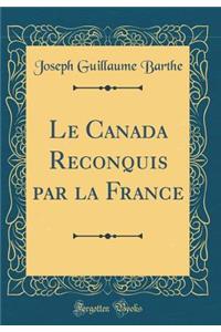 Le Canada Reconquis Par La France (Classic Reprint)