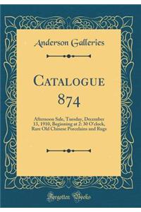 Catalogue 874: Afternoon Sale, Tuesday, December 13, 1910, Beginning at 2: 30 O'clock, Rare Old Chinese Porcelains and Rugs (Classic Reprint)