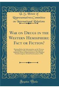 War on Drugs in the Western Hemisphere: Fact or Fiction?: Hearing Before the Subcommittee on the Western Hemisphere of the Committee on International Relations, House of Representatives, One Hundred Fourth Congress, Second Session, June 6, 1996