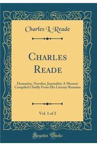 Charles Reade, Vol. 1 of 2: Dramatist, Novelist, Journalist; A Memoir Compiled Chiefly from His Literary Remains (Classic Reprint)