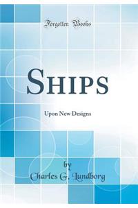 Ships: Upon New Designs (Classic Reprint)