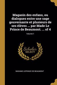 Magasin des enfans, ou dialogues entre une sage gouvernante et plusieurs de ses élèves ... par Made Le Prince de Beaumont. ... of 4; Volume 1