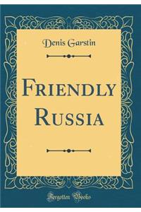 Friendly Russia (Classic Reprint)