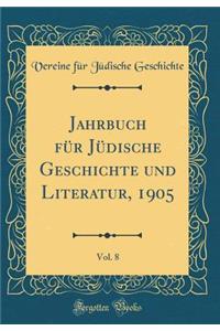 Jahrbuch Fï¿½r Jï¿½dische Geschichte Und Literatur, 1905, Vol. 8 (Classic Reprint)