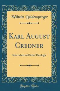 Karl August Credner: Sein Leben und Seine Theologie (Classic Reprint)