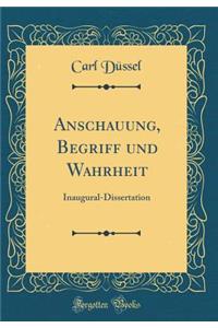 Anschauung, Begriff Und Wahrheit: Inaugural-Dissertation (Classic Reprint)