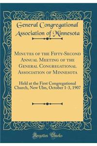 Minutes of the Fifty-Second Annual Meeting of the General Congregational Association of Minnesota: Held at the First Congregational Church, New Ulm, October 1-3, 1907 (Classic Reprint)