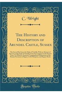 The History and Description of Arundel Castle, Sussex