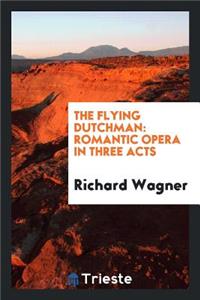 The Flying Dutchman: Romantic Opera in Three Acts