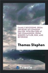Family Devotions, from the Book of Common Prayer: With Prayers at the Communion, from Bishops ...