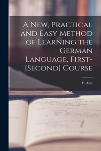 New, Practical and Easy Method of Learning the German Language, First-[second] Course [microform]