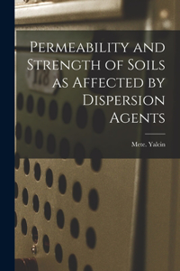 Permeability and Strength of Soils as Affected by Dispersion Agents