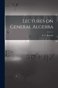 Lectures on General Algebra