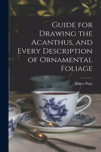 Guide for Drawing the Acanthus, and Every Description of Ornamental Foliage