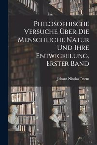 Philosophische Versuche Über Die Menschliche Natur Und Ihre Entwickelung, Erster Band