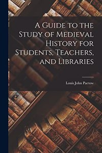 A Guide to the Study of Medieval History for Students, Teachers, and Libraries