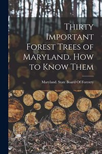 Thirty Important Forest Trees of Maryland. How to Know Them