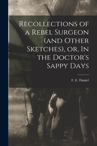Recollections of a Rebel Surgeon (and Other Sketches), or, In the Doctor's Sappy Days