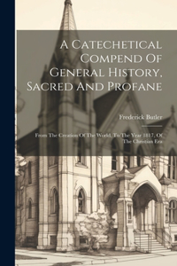A Catechetical Compend Of General History, Sacred And Profane