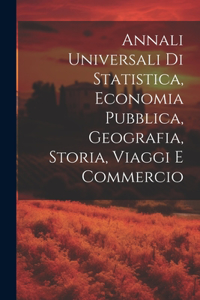 Annali Universali Di Statistica, Economia Pubblica, Geografia, Storia, Viaggi E Commercio