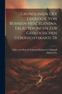 Grundlinien der Geologie von Bosnien-hercegovina. Erläuterungen zur Geologischen Uebersichtskarte Di
