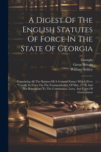 A Digest Of The English Statutes Of Force In The State Of Georgia
