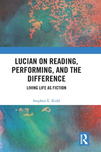 Lucian on Reading, Performing, and the Difference: Living Life as Fiction
