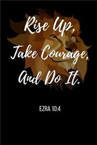 Rise Up, Take Courage, And Do It.