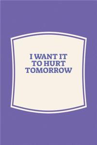 I Want It To Hurt Tomorrow