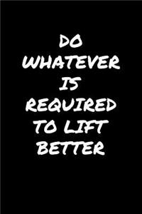 Do Whatever Is Required To Lift Better