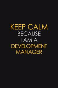 Keep Calm Because I Am A Development Manager