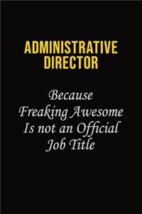 Administrative Director Because Freaking Awesome Is Not An Official Job Title