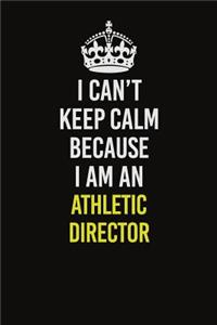 I Can�t Keep Calm Because I Am An Athletic Director