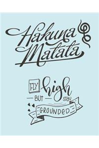 Hakuna Matata Fly High But Stay Grounded