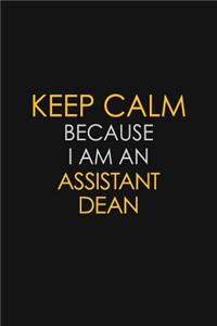 Keep Calm Because I Am An Assistant Dean