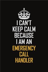 I Can't Keep Calm Because I Am An Emergency Call Handler