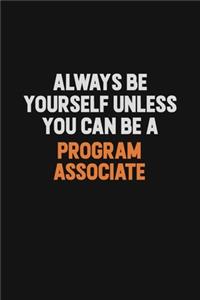 Always Be Yourself Unless You Can Be A Program Associate