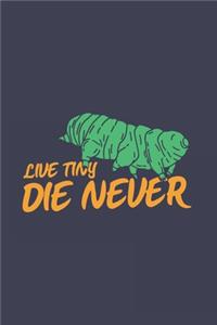 Live Tiny Die Never