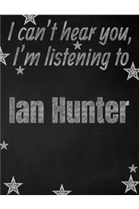 I can't hear you, I'm listening to Ian Hunter creative writing lined notebook