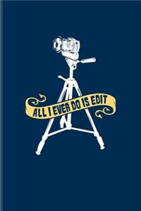 All I Ever Do Is Edit