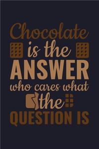 Chocolate Is The Answer Who Cares What The Question Is