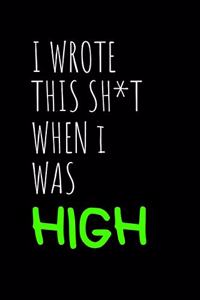 I Wrote This Sh*t When I Was High