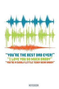 You're the best Dad Ever I love YOu so much daddy Notebook