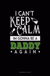 I Can't Keep Calm I'm Going To Be A Daddy Again