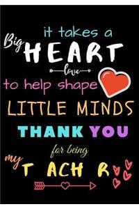 It Takes A Big Heart To Help Shape Little Minds Thank You For Being My Teacher