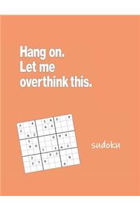Hang on Let Me Overthink This Sudoku