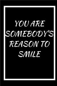 You Are Somebody's Reason to Smile