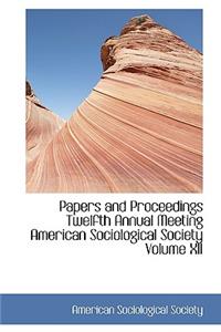 Papers and Proceedings Twelfth Annual Meeting American Sociological Society Volume XII