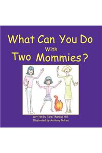 What Can You Do With Two Mommies?