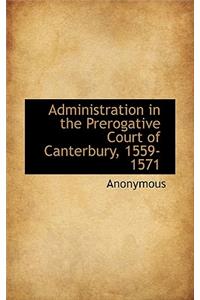 Administration in the Prerogative Court of Canterbury, 1559-1571